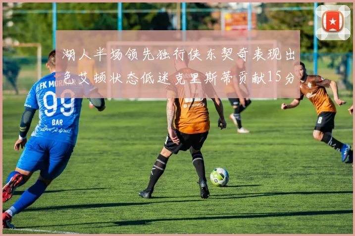 湖人半场领先独行侠东契奇表现出色艾顿状态低迷克里斯蒂贡献15分
