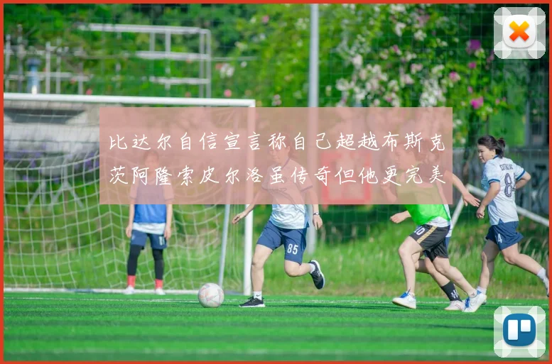 比达尔自信宣言称自己超越布斯克茨阿隆索皮尔洛虽传奇但他更完美